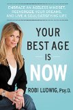 Your Best Age Is Now: Embrace an Ageless Mindset, Reenergize Your Dreams, and Live a Soul-Satisfying Life